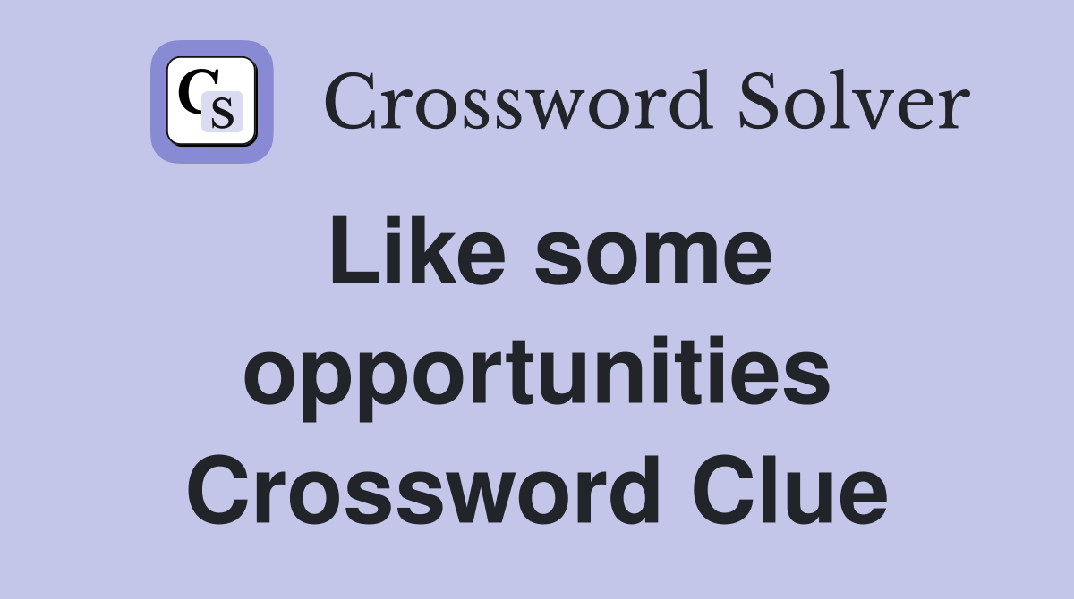 Like some opportunities Crossword Clue