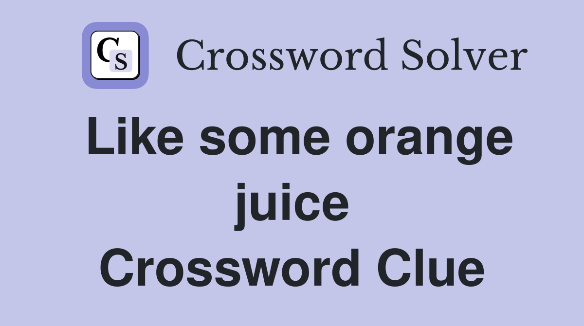 Like some orange juice Crossword Clue