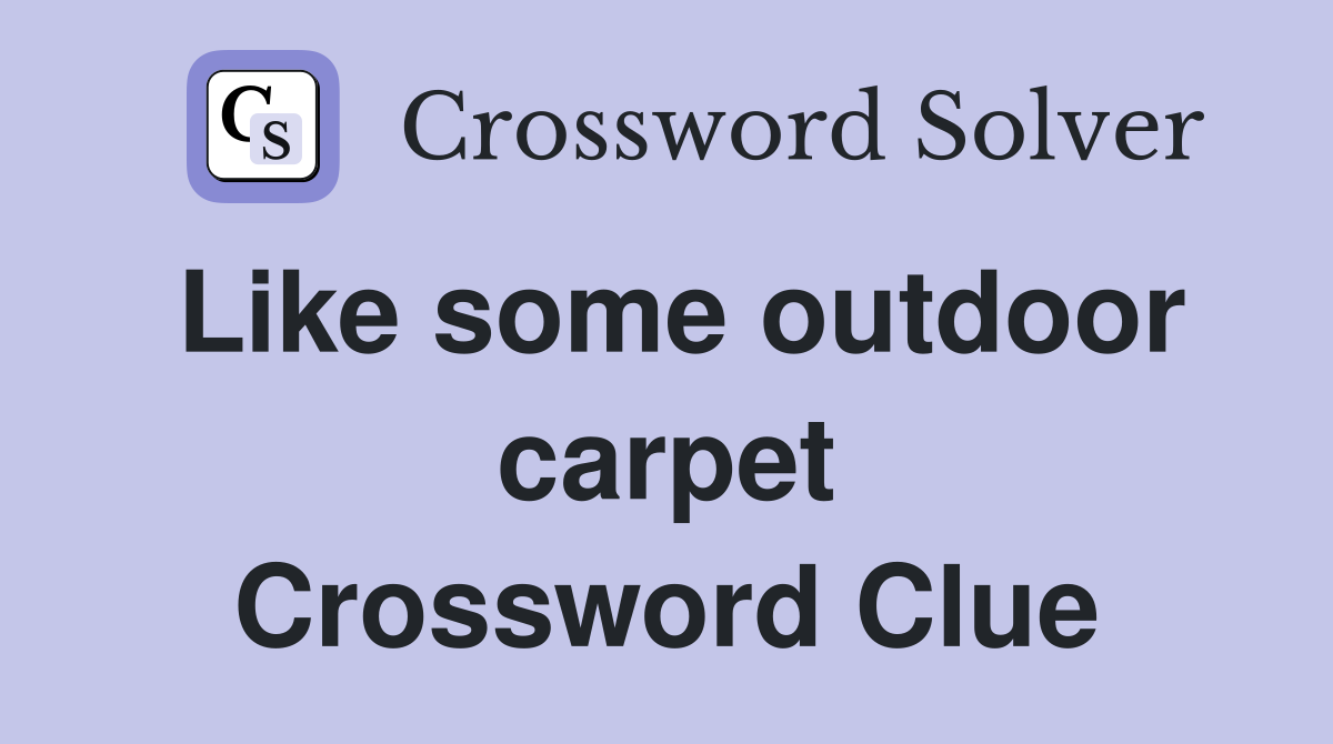 Like some outdoor carpet Crossword Clue