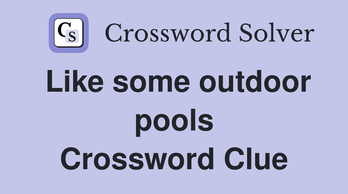 Like some outdoor pools Crossword Clue