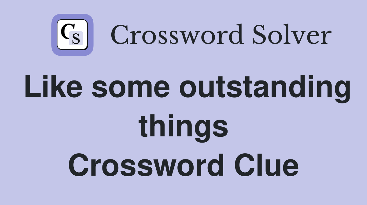 Like some outstanding things Crossword Clue
