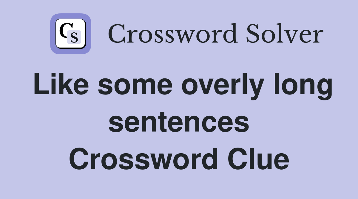 Like some overly long sentences Crossword Clue