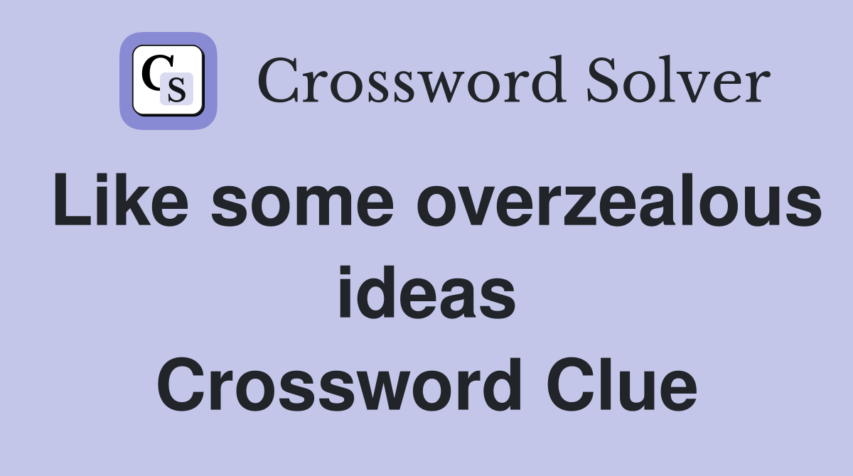 Like some overzealous ideas Crossword Clue