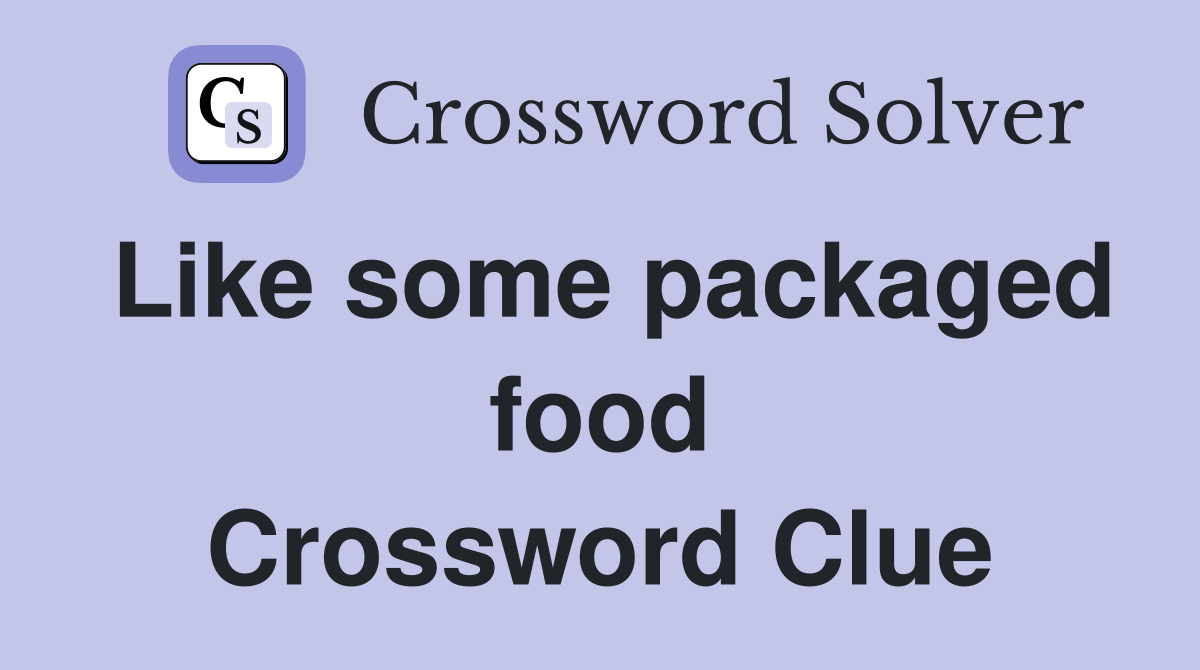 Like some packaged food Crossword Clue