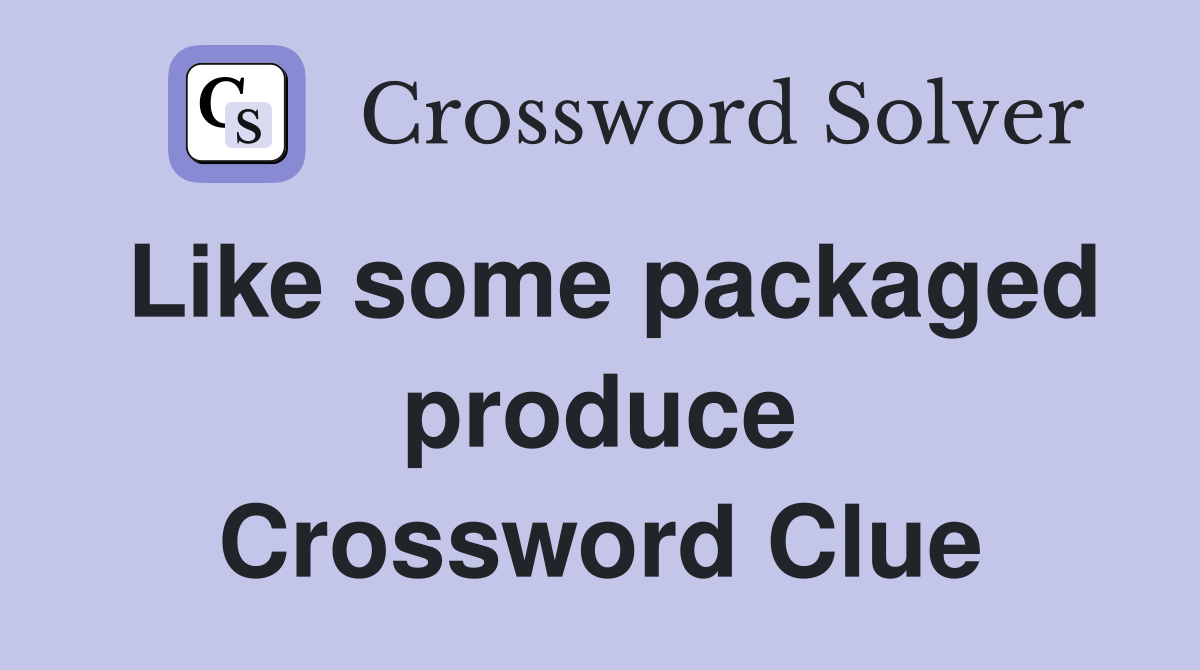 Like some packaged produce Crossword Clue