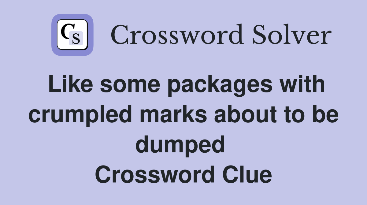 Like some packages with crumpled marks about to be dumped  Crossword Clue
