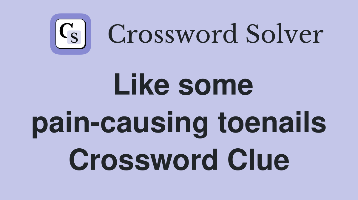 Like some pain-causing toenails Crossword Clue