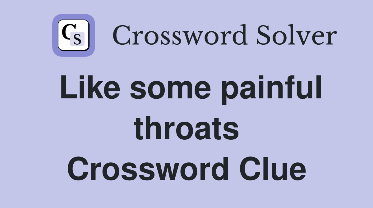 Like some painful throats Crossword Clue