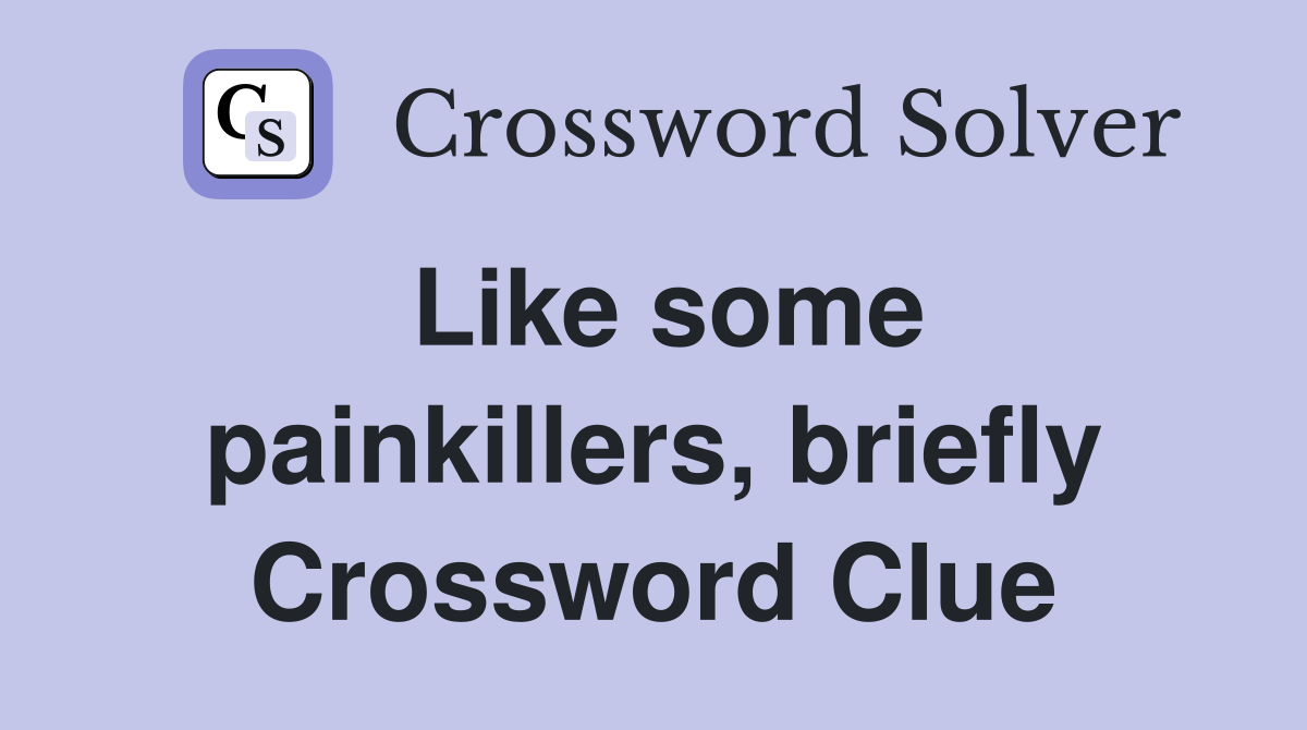 Like some painkillers, briefly Crossword Clue