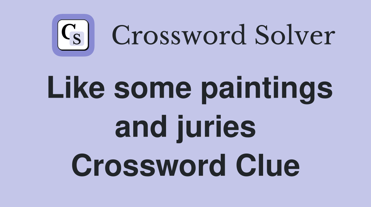 Like some paintings and juries Crossword Clue