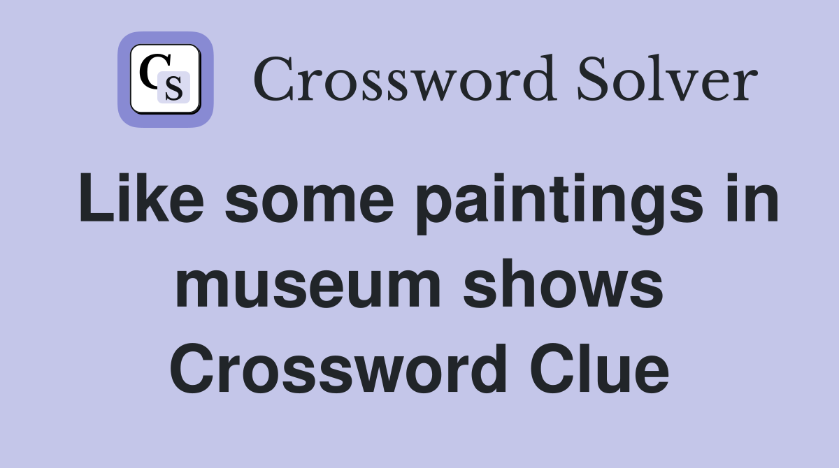 Like some paintings in museum shows Crossword Clue