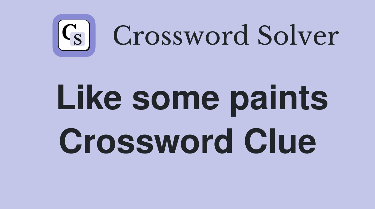 Like some paints Crossword Clue