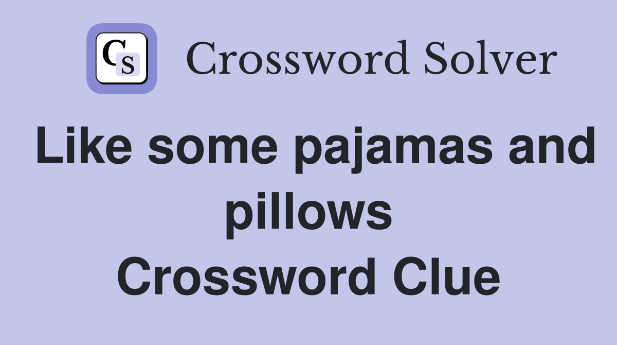 Like some pajamas and pillows Crossword Clue