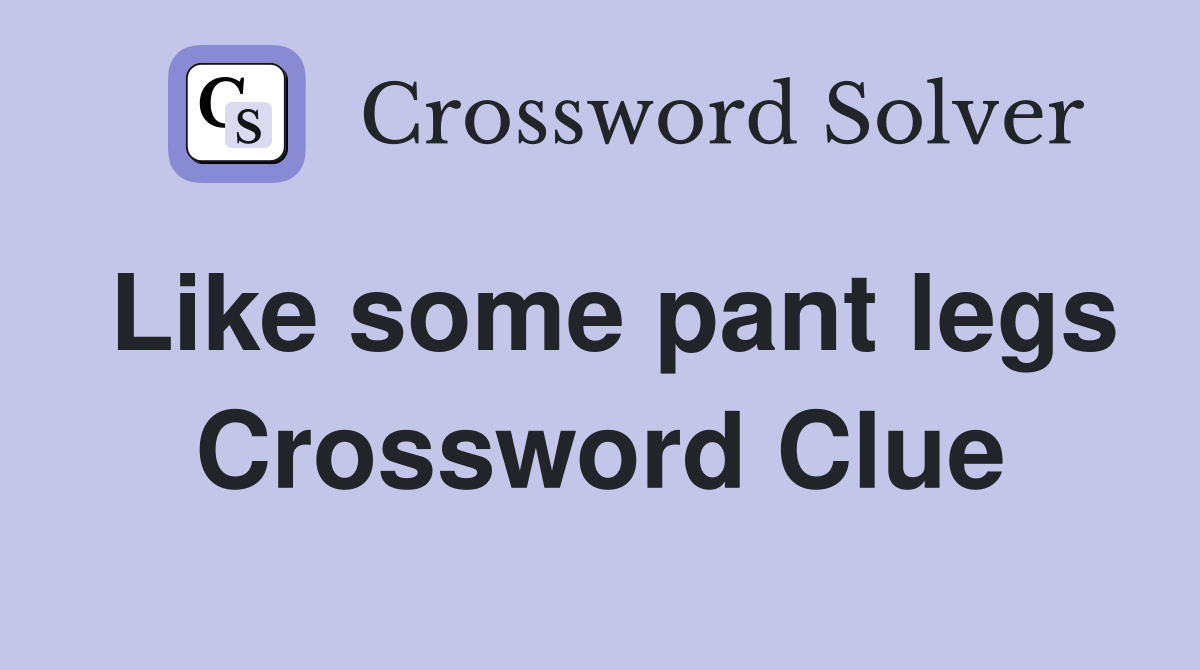 Like some pant legs Crossword Clue