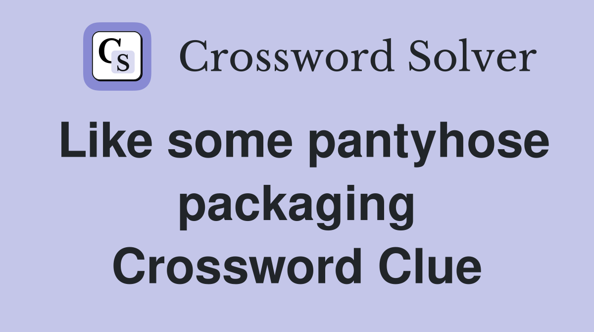 Like some pantyhose packaging Crossword Clue