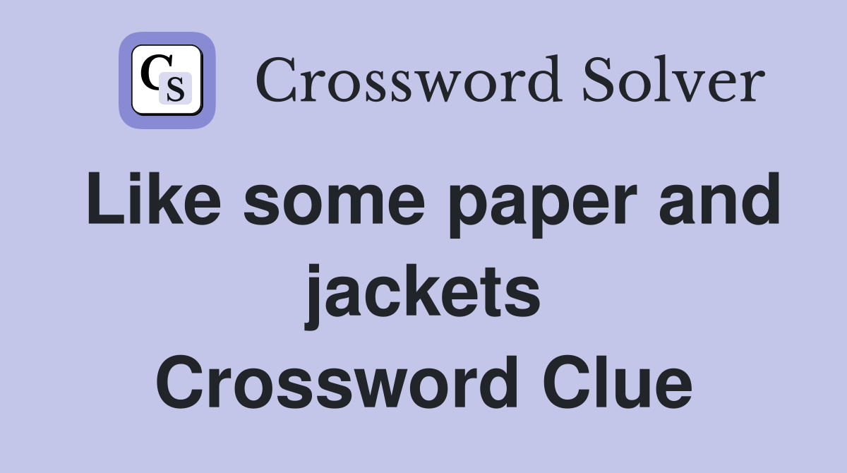 Like some paper and jackets Crossword Clue