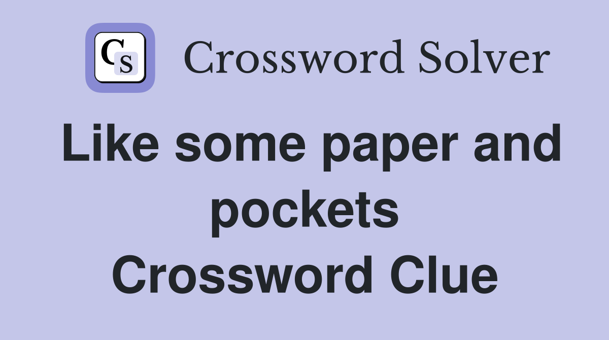 Like some paper and pockets Crossword Clue