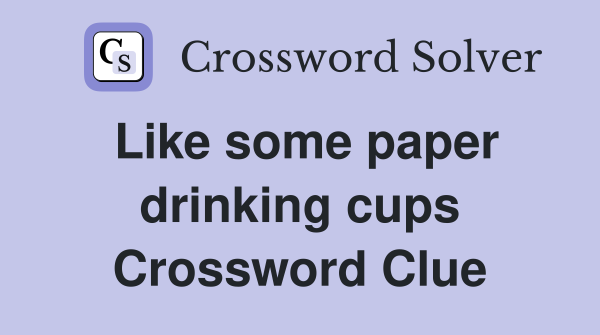 Like some paper drinking cups Crossword Clue