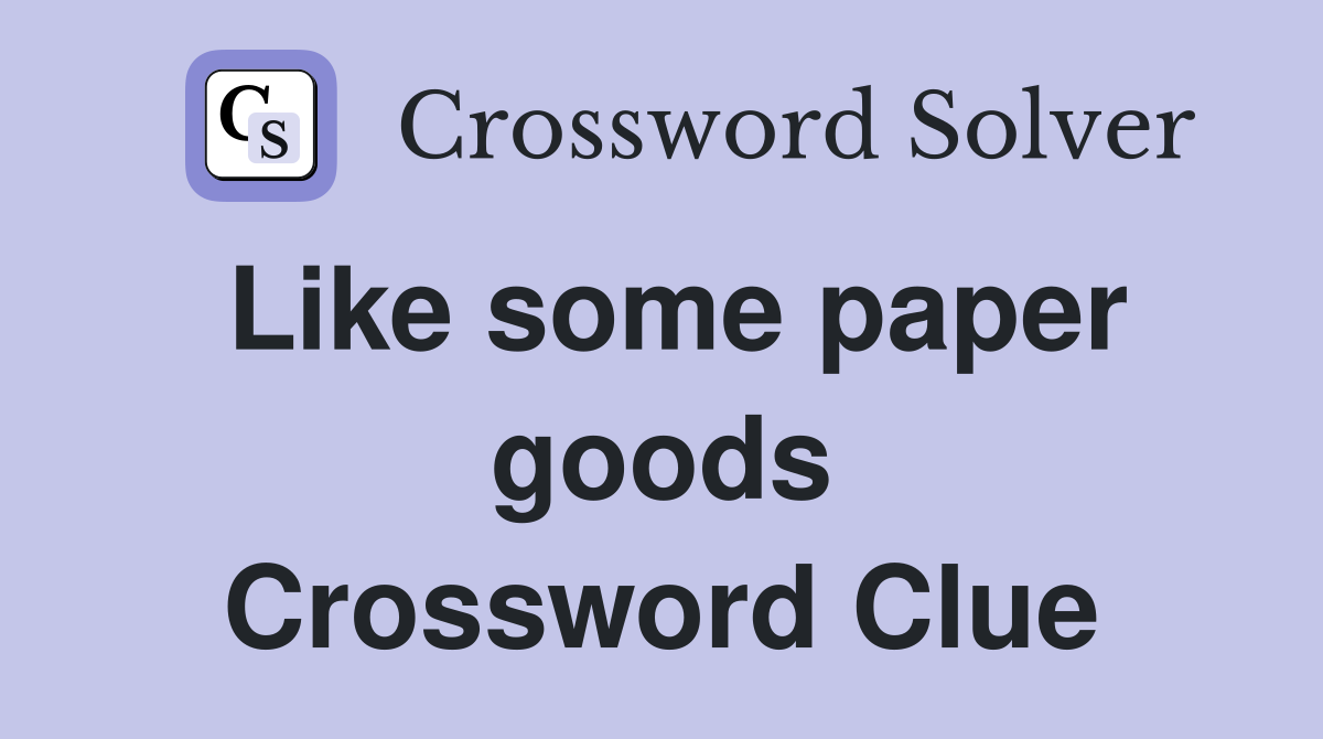 Like some paper goods Crossword Clue