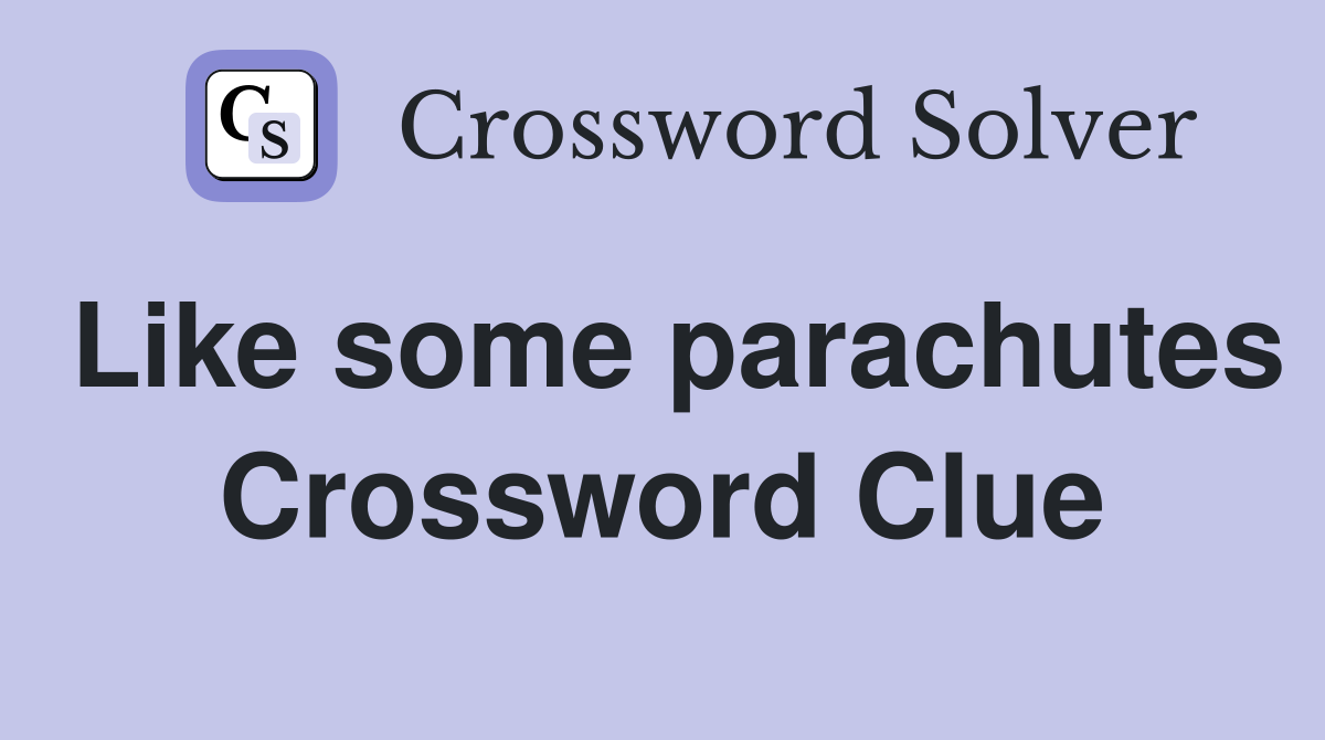 Like some parachutes Crossword Clue