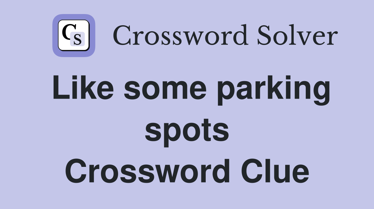 Like some parking spots Crossword Clue