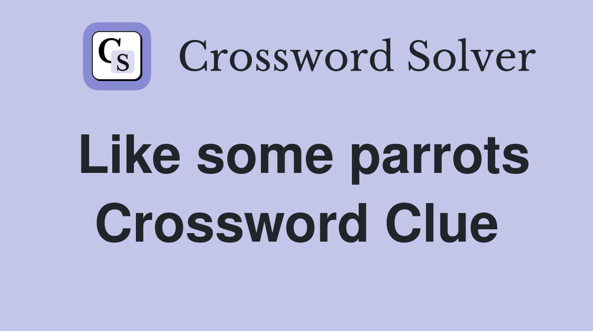 Like some parrots Crossword Clue
