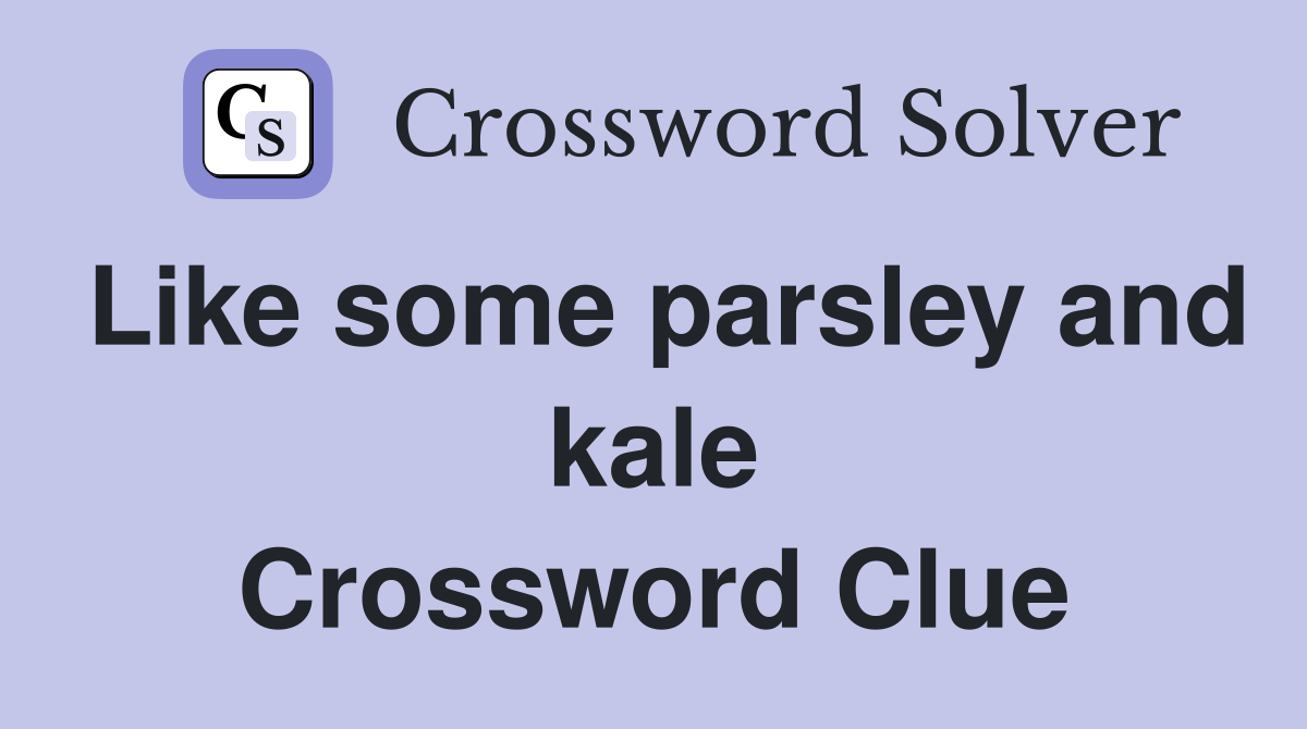 Like some parsley and kale Crossword Clue
