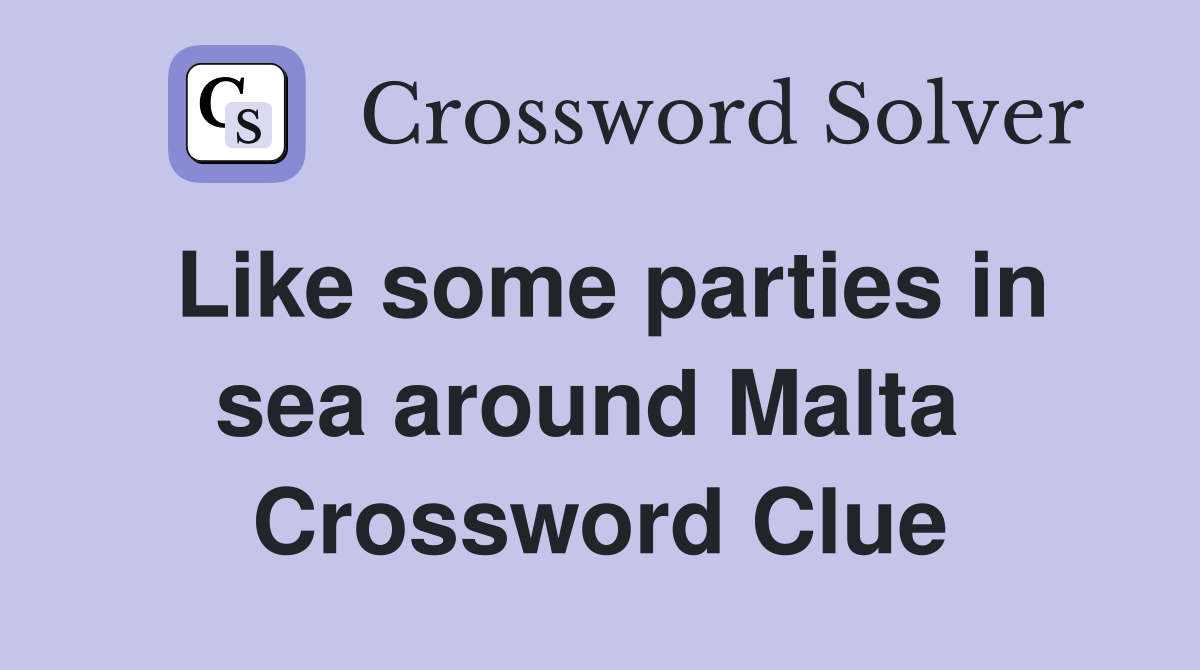 Like some parties in sea around Malta  Crossword Clue