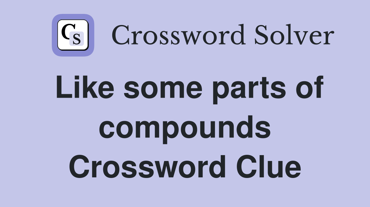 Like some parts of compounds Crossword Clue