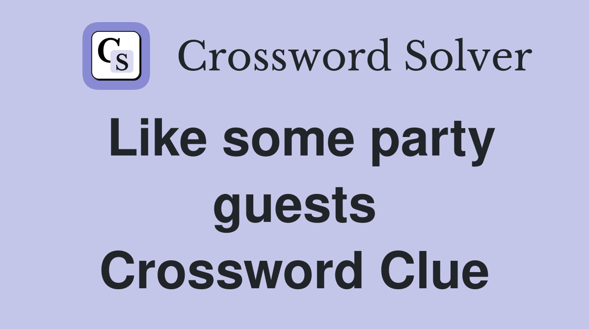 Like some party guests Crossword Clue