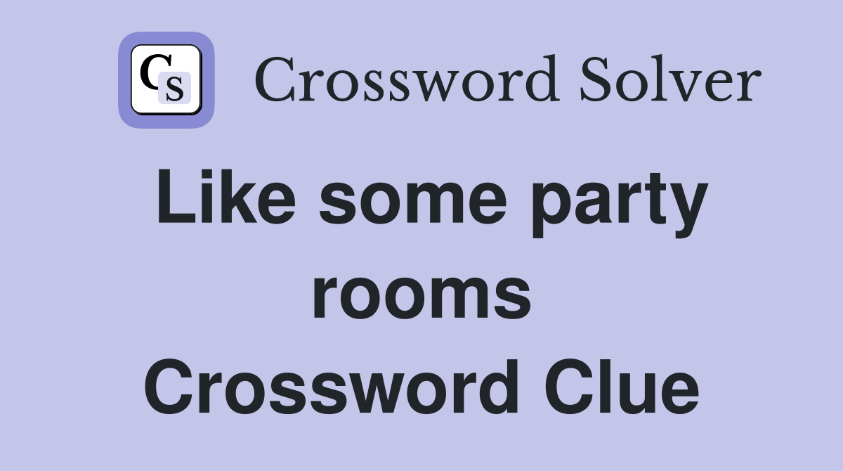 Like some party rooms Crossword Clue