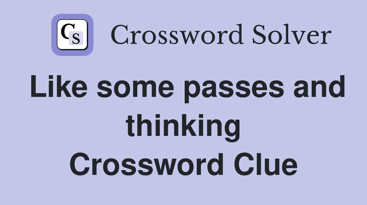 Like some passes and thinking Crossword Clue