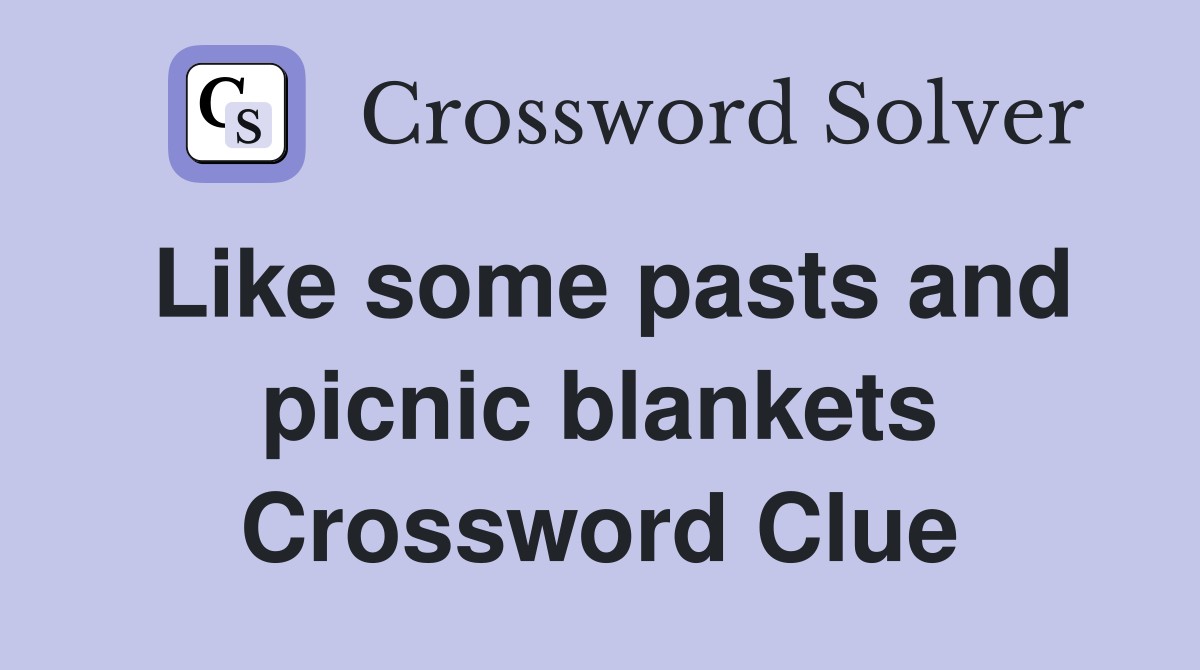 Like some pasts and picnic blankets Crossword Clue