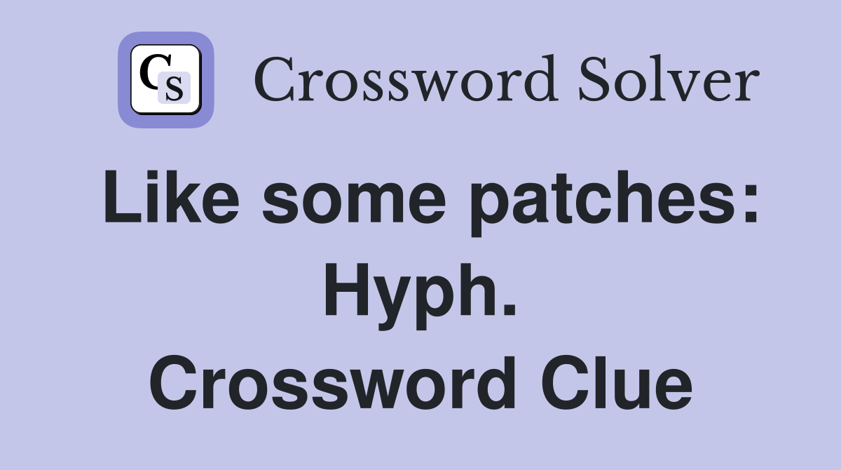 Like some patches: Hyph. Crossword Clue
