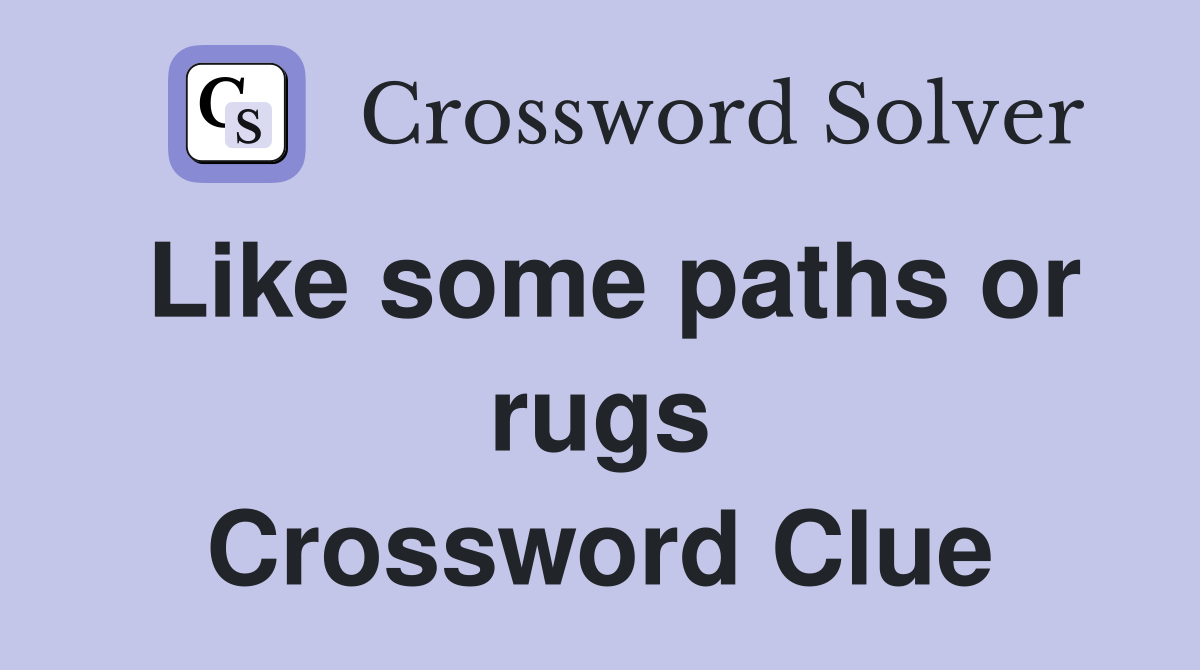 Like some paths or rugs Crossword Clue