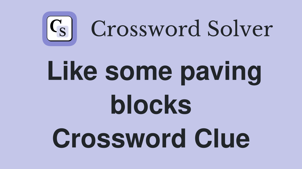Like some paving blocks Crossword Clue