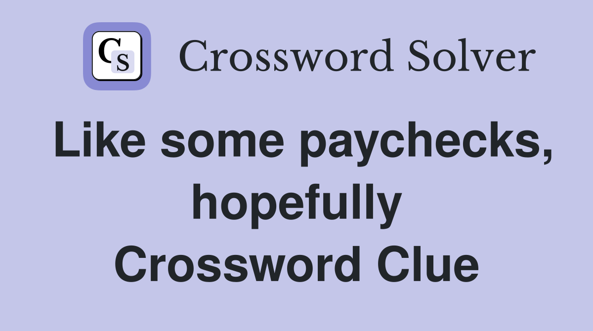 Like some paychecks, hopefully Crossword Clue
