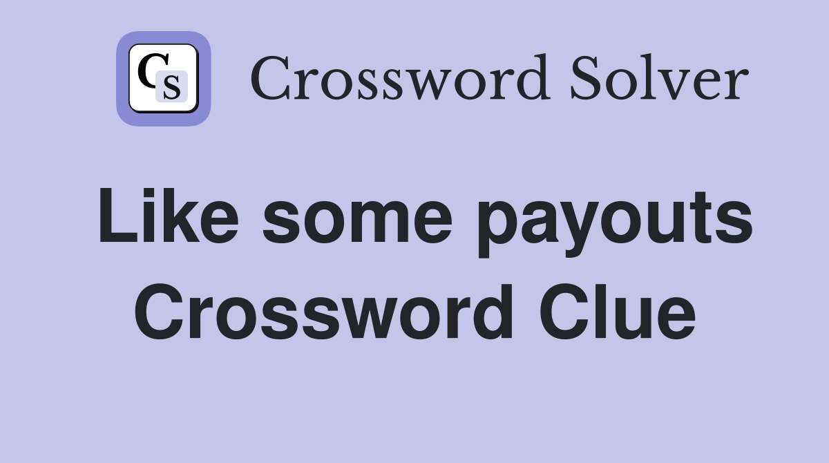 Like some payouts Crossword Clue
