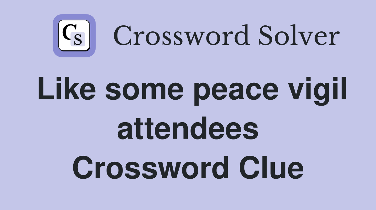 Like some peace vigil attendees Crossword Clue