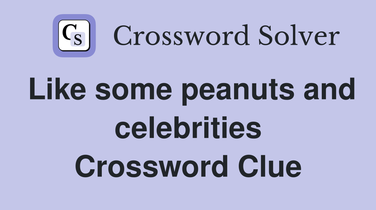 Like some peanuts and celebrities Crossword Clue