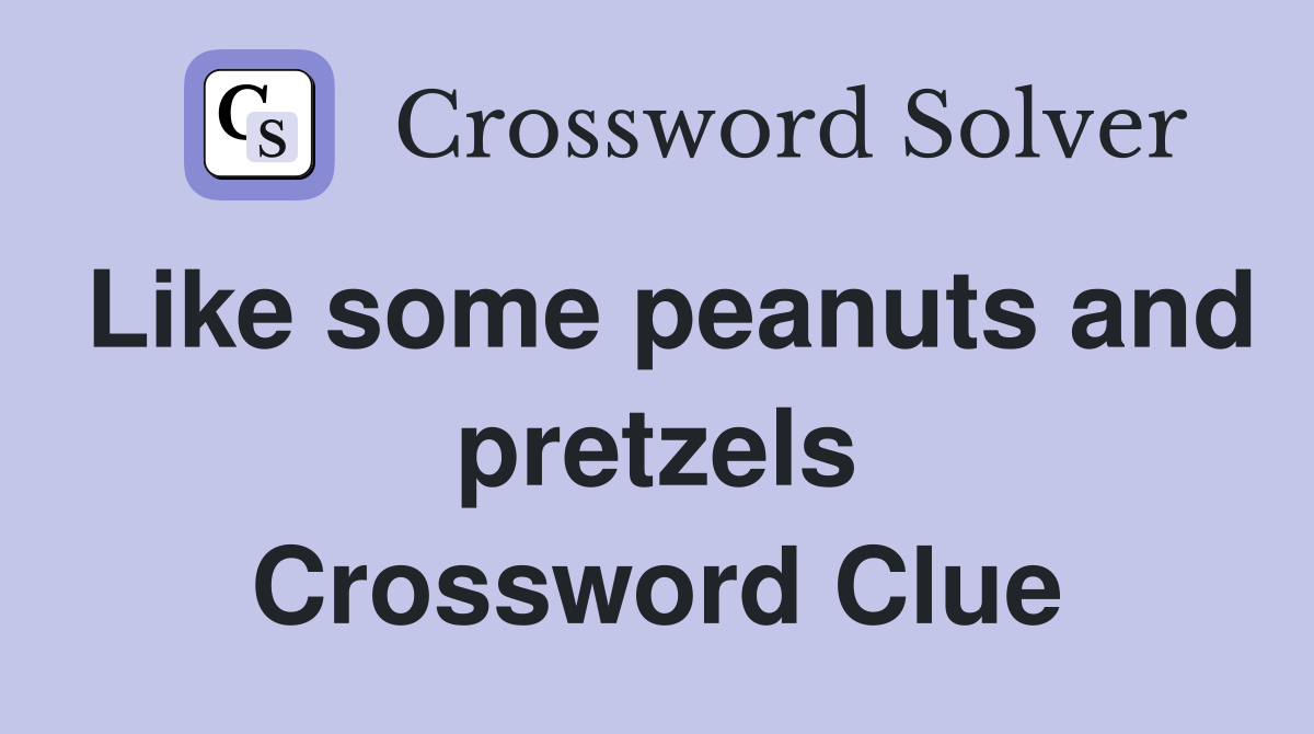 Like some peanuts and pretzels Crossword Clue