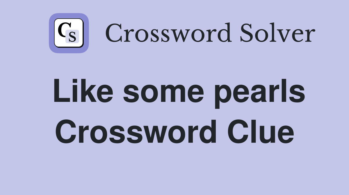 Like some pearls Crossword Clue