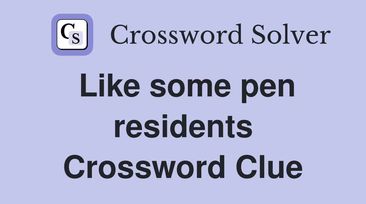 Like some pen residents Crossword Clue