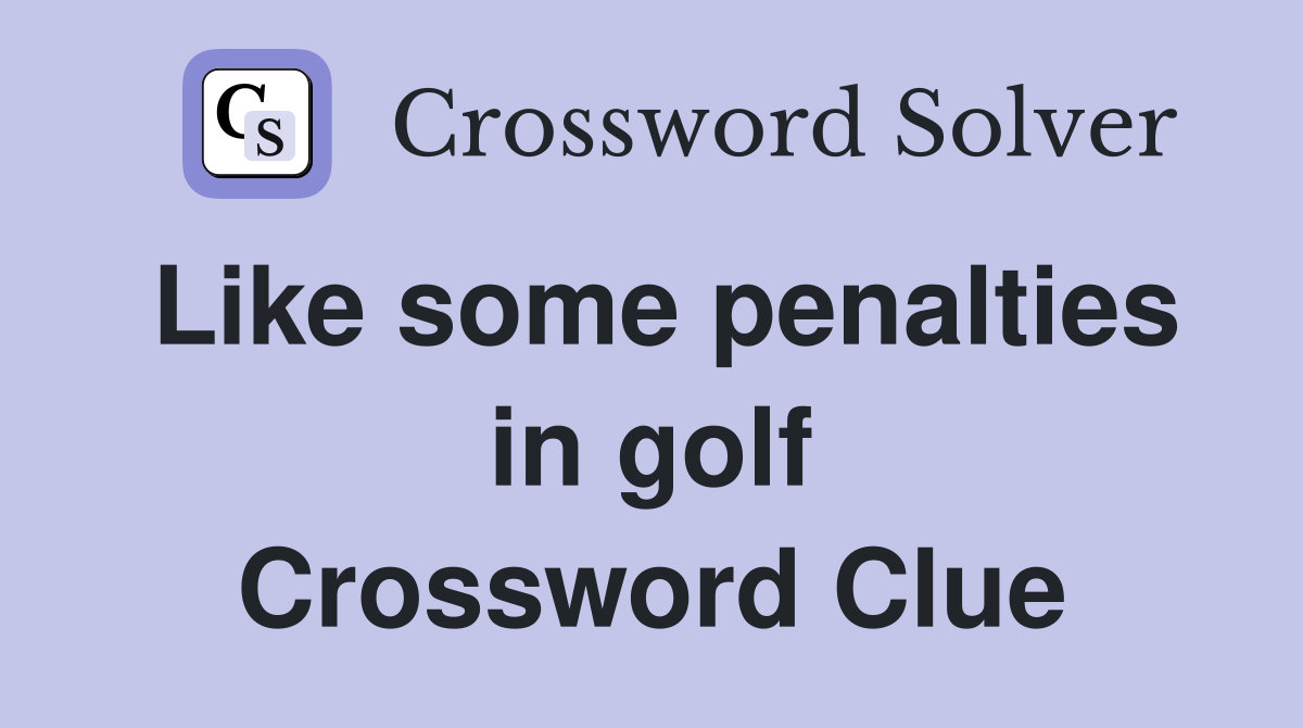 Like some penalties in golf Crossword Clue