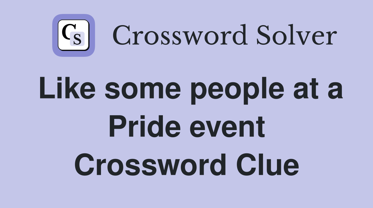 Like some people at a Pride event Crossword Clue