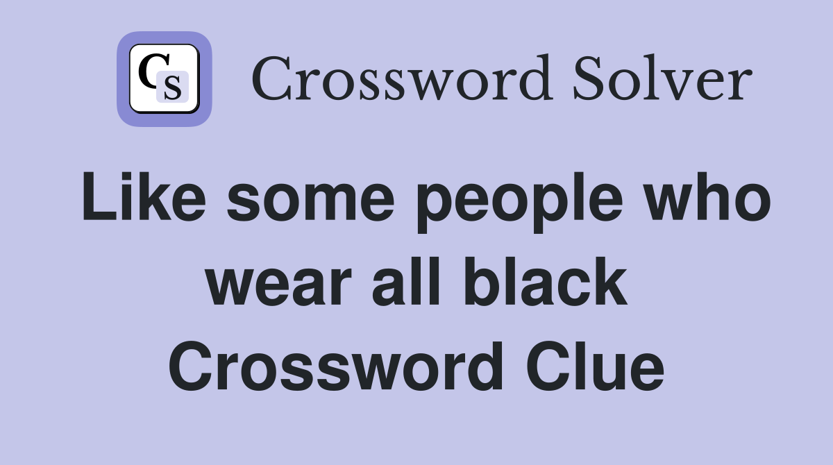 Like some people who wear all black Crossword Clue