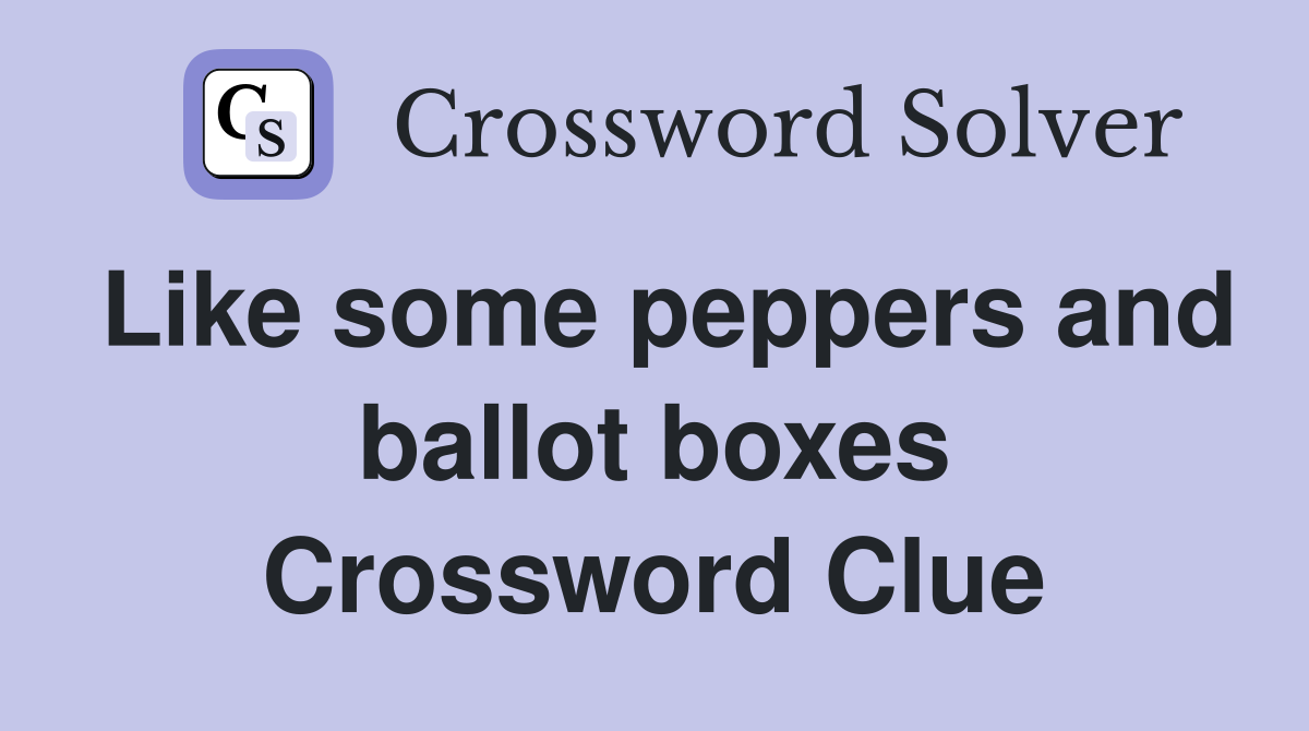 Like some peppers and ballot boxes Crossword Clue