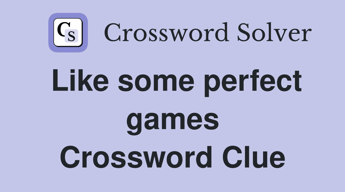 Like some perfect games Crossword Clue