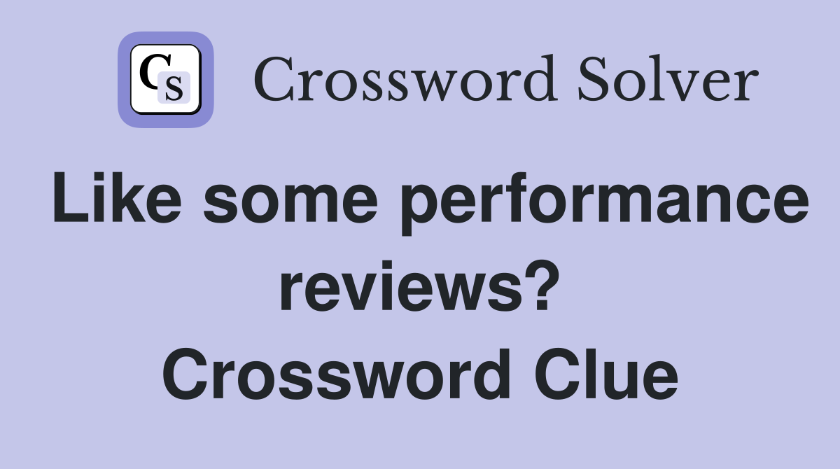 Like some performance reviews? Crossword Clue