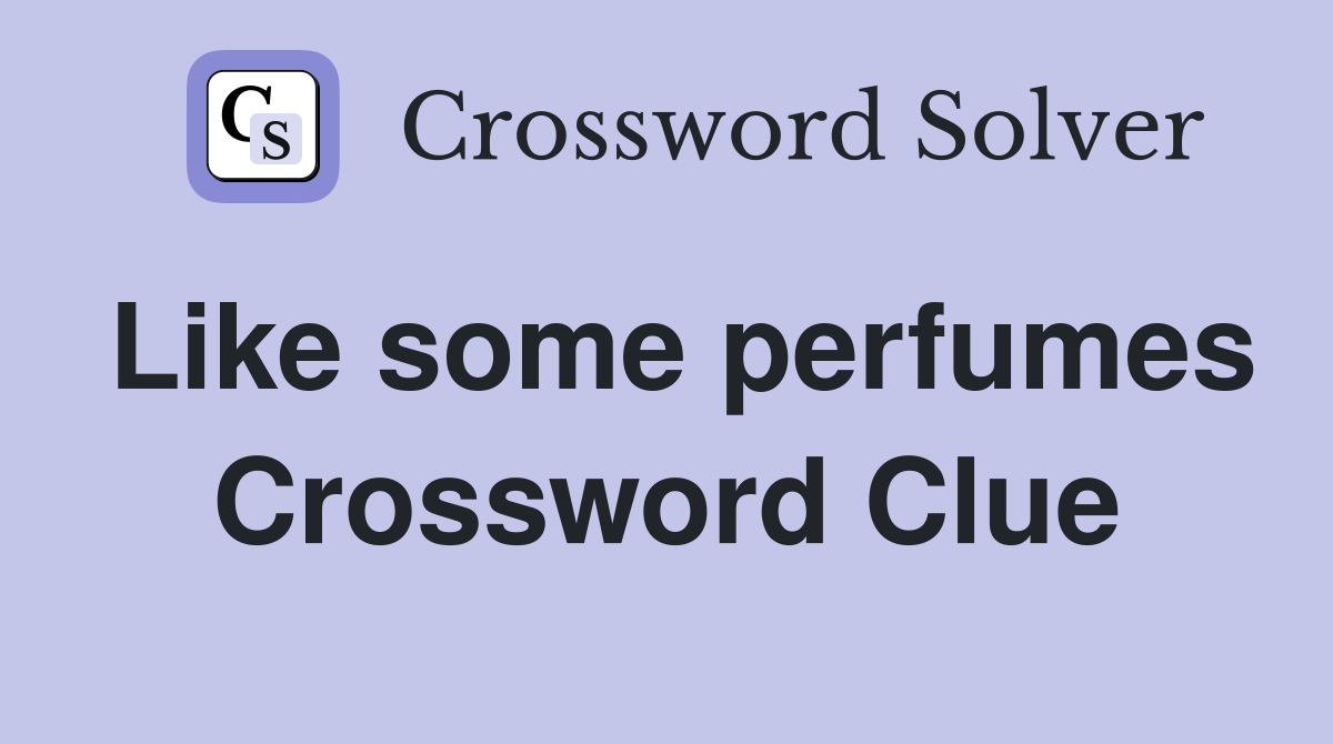 Like some perfumes Crossword Clue